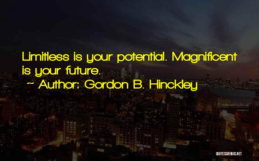 Gordon B. Hinckley Quotes: Limitless Is Your Potential. Magnificent Is Your Future.