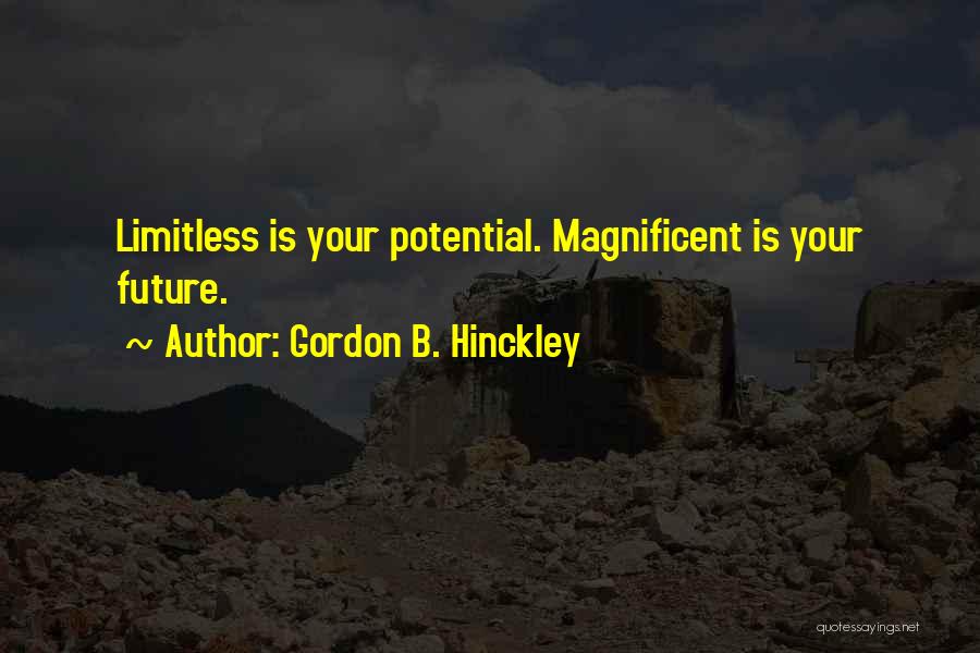 Gordon B. Hinckley Quotes: Limitless Is Your Potential. Magnificent Is Your Future.