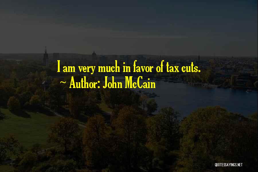 John McCain Quotes: I Am Very Much In Favor Of Tax Cuts.