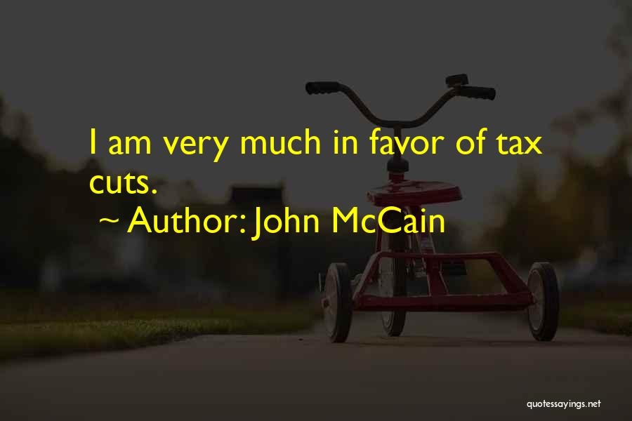 John McCain Quotes: I Am Very Much In Favor Of Tax Cuts.