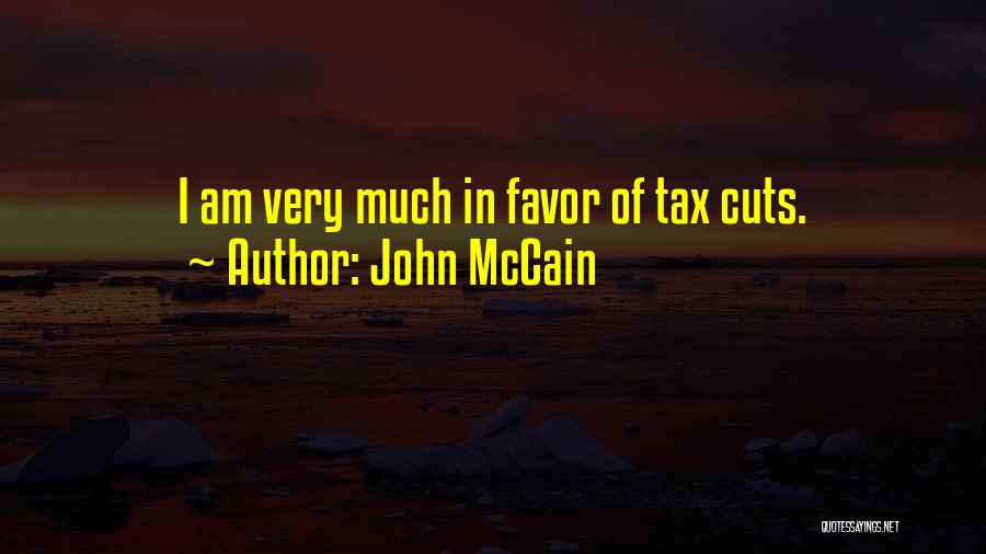 John McCain Quotes: I Am Very Much In Favor Of Tax Cuts.