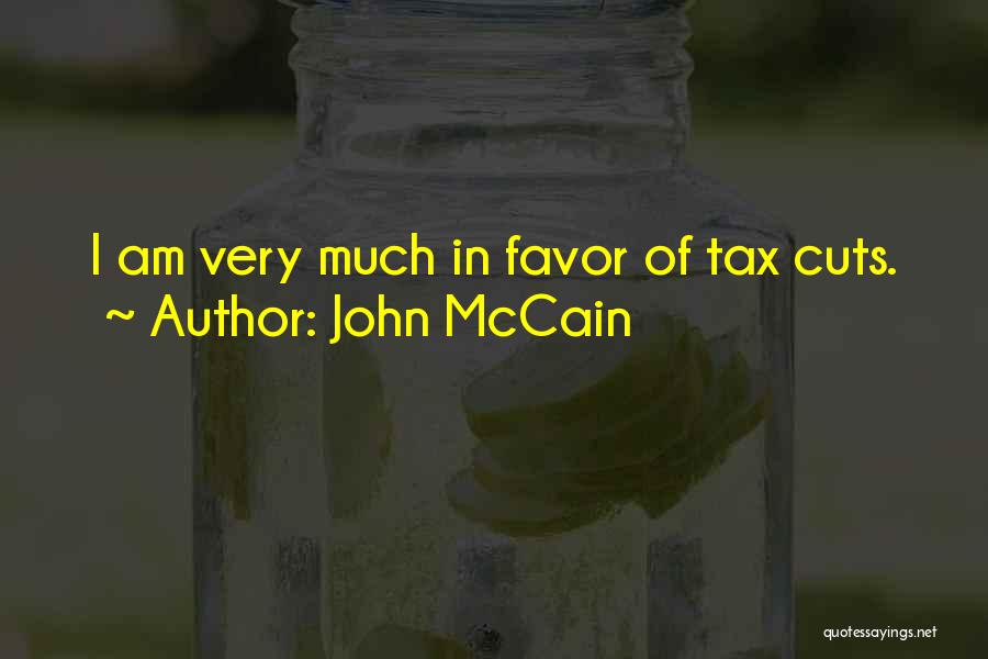 John McCain Quotes: I Am Very Much In Favor Of Tax Cuts.