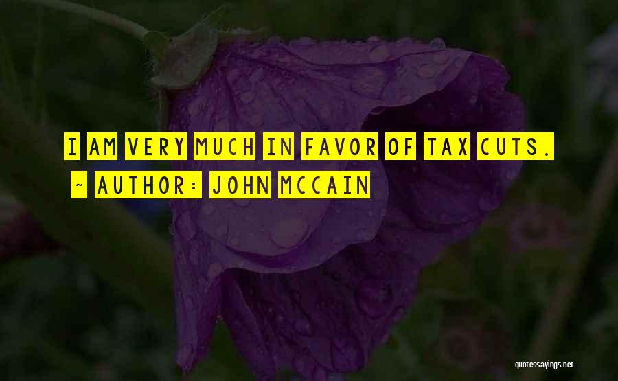 John McCain Quotes: I Am Very Much In Favor Of Tax Cuts.