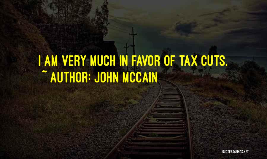 John McCain Quotes: I Am Very Much In Favor Of Tax Cuts.