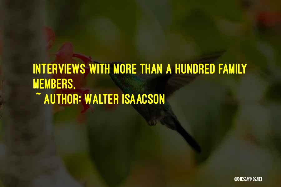 Walter Isaacson Quotes: Interviews With More Than A Hundred Family Members,