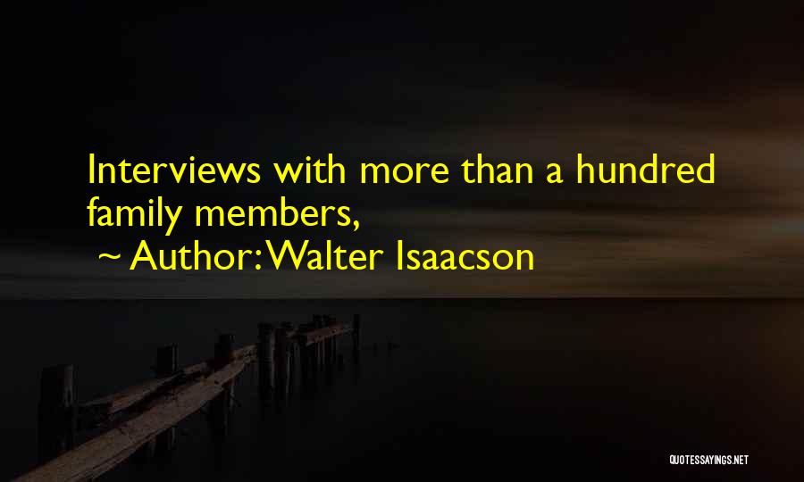 Walter Isaacson Quotes: Interviews With More Than A Hundred Family Members,
