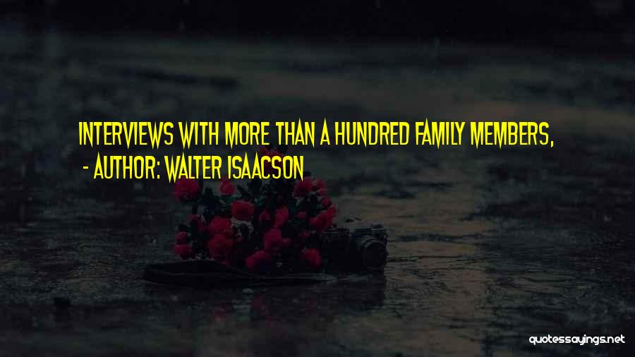 Walter Isaacson Quotes: Interviews With More Than A Hundred Family Members,