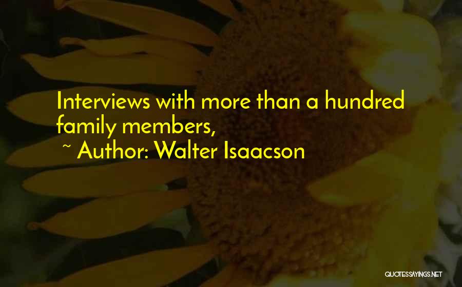 Walter Isaacson Quotes: Interviews With More Than A Hundred Family Members,