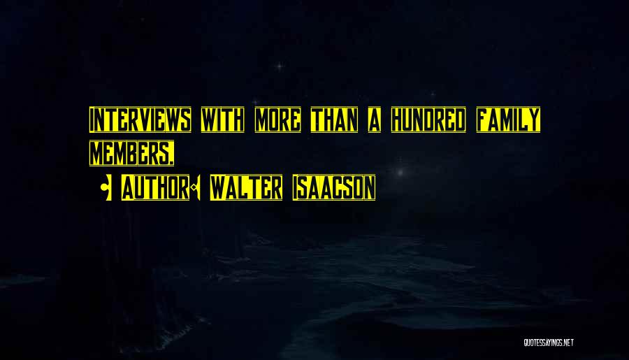 Walter Isaacson Quotes: Interviews With More Than A Hundred Family Members,