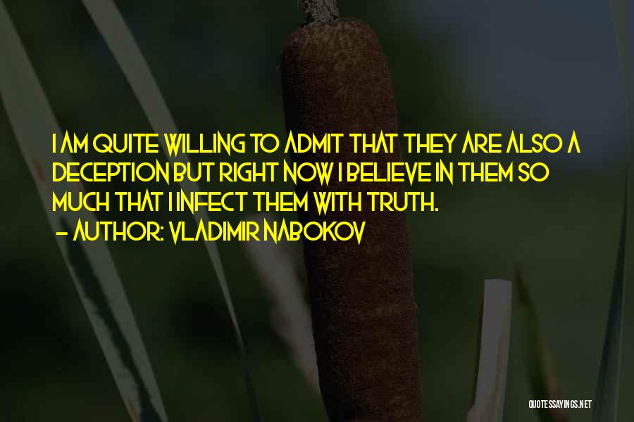 Vladimir Nabokov Quotes: I Am Quite Willing To Admit That They Are Also A Deception But Right Now I Believe In Them So