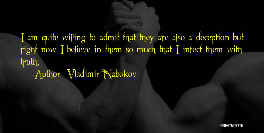 Vladimir Nabokov Quotes: I Am Quite Willing To Admit That They Are Also A Deception But Right Now I Believe In Them So