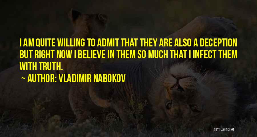 Vladimir Nabokov Quotes: I Am Quite Willing To Admit That They Are Also A Deception But Right Now I Believe In Them So