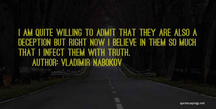Vladimir Nabokov Quotes: I Am Quite Willing To Admit That They Are Also A Deception But Right Now I Believe In Them So