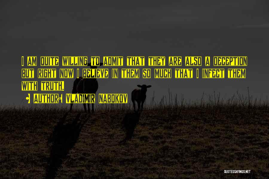 Vladimir Nabokov Quotes: I Am Quite Willing To Admit That They Are Also A Deception But Right Now I Believe In Them So