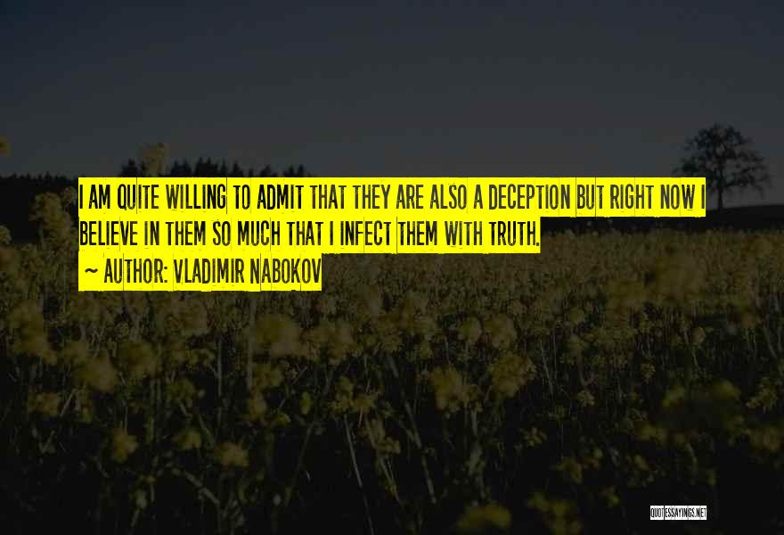 Vladimir Nabokov Quotes: I Am Quite Willing To Admit That They Are Also A Deception But Right Now I Believe In Them So