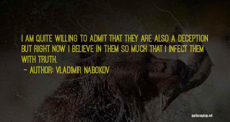 Vladimir Nabokov Quotes: I Am Quite Willing To Admit That They Are Also A Deception But Right Now I Believe In Them So