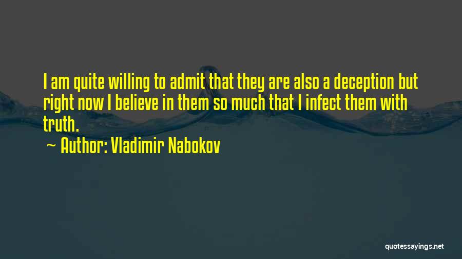 Vladimir Nabokov Quotes: I Am Quite Willing To Admit That They Are Also A Deception But Right Now I Believe In Them So