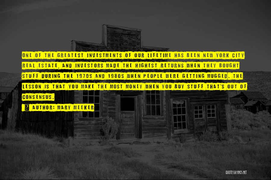 Mary Meeker Quotes: One Of The Greatest Investments Of Our Lifetime Has Been New York City Real Estate, And Investors Made The Highest