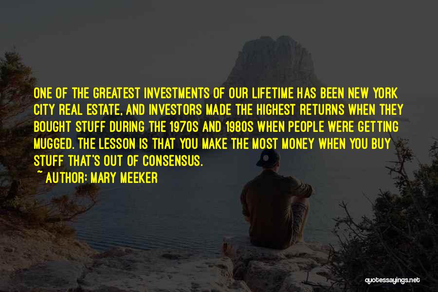 Mary Meeker Quotes: One Of The Greatest Investments Of Our Lifetime Has Been New York City Real Estate, And Investors Made The Highest
