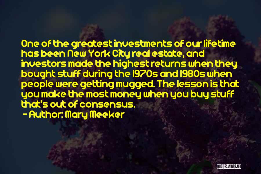 Mary Meeker Quotes: One Of The Greatest Investments Of Our Lifetime Has Been New York City Real Estate, And Investors Made The Highest