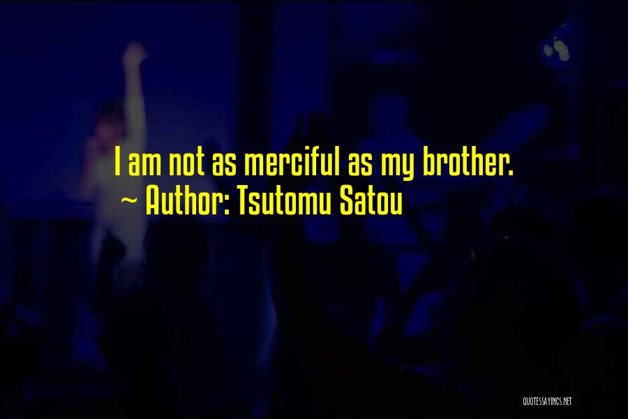 Tsutomu Satou Quotes: I Am Not As Merciful As My Brother.