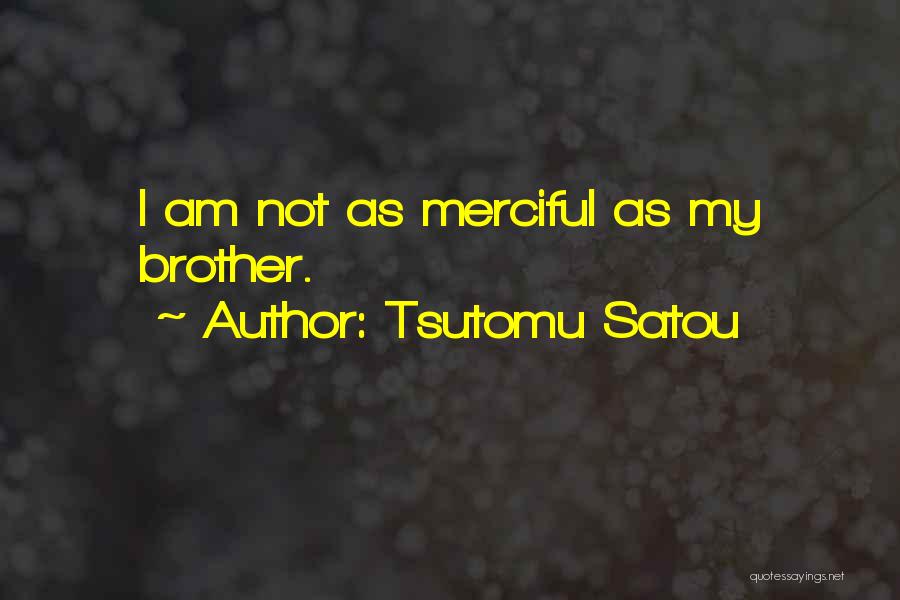 Tsutomu Satou Quotes: I Am Not As Merciful As My Brother.