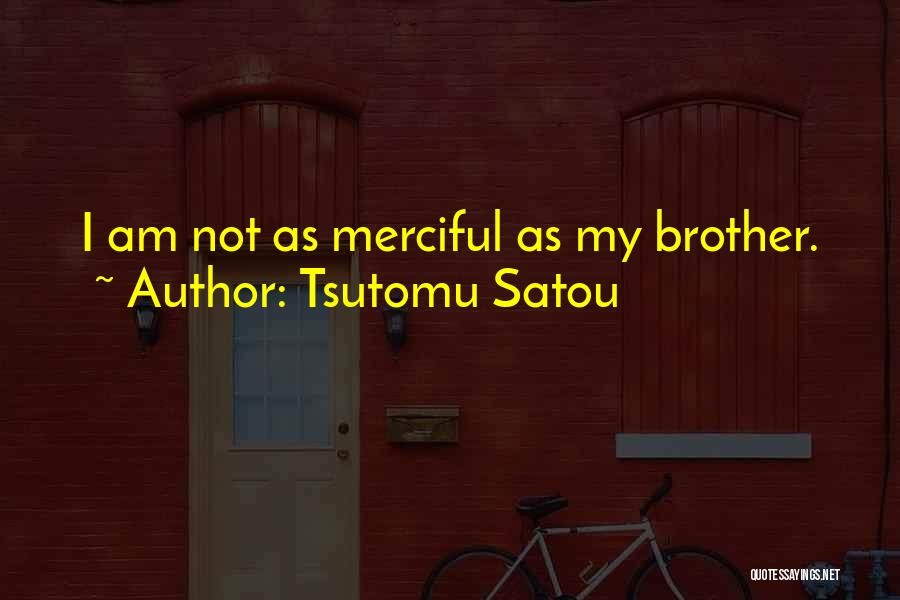 Tsutomu Satou Quotes: I Am Not As Merciful As My Brother.