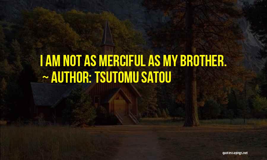 Tsutomu Satou Quotes: I Am Not As Merciful As My Brother.