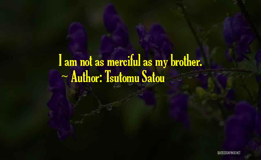 Tsutomu Satou Quotes: I Am Not As Merciful As My Brother.