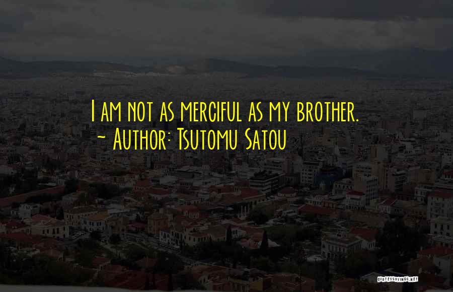 Tsutomu Satou Quotes: I Am Not As Merciful As My Brother.