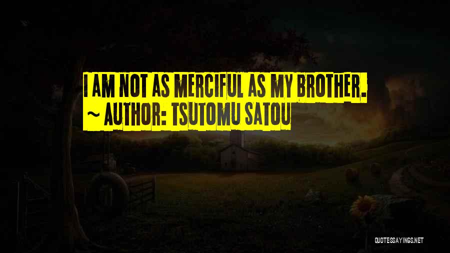 Tsutomu Satou Quotes: I Am Not As Merciful As My Brother.