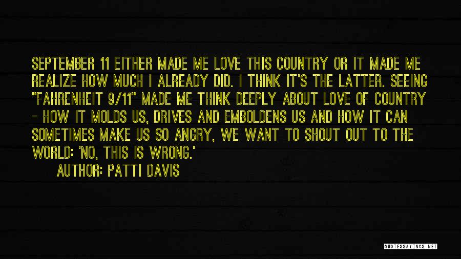 Patti Davis Quotes: September 11 Either Made Me Love This Country Or It Made Me Realize How Much I Already Did. I Think
