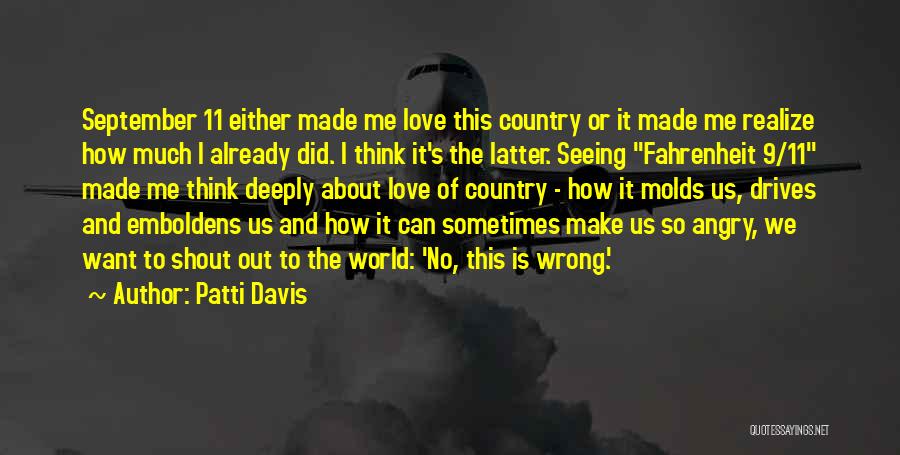 Patti Davis Quotes: September 11 Either Made Me Love This Country Or It Made Me Realize How Much I Already Did. I Think