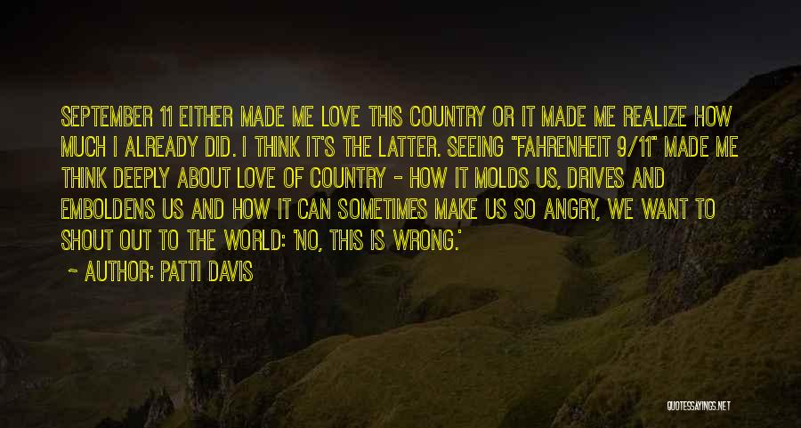 Patti Davis Quotes: September 11 Either Made Me Love This Country Or It Made Me Realize How Much I Already Did. I Think