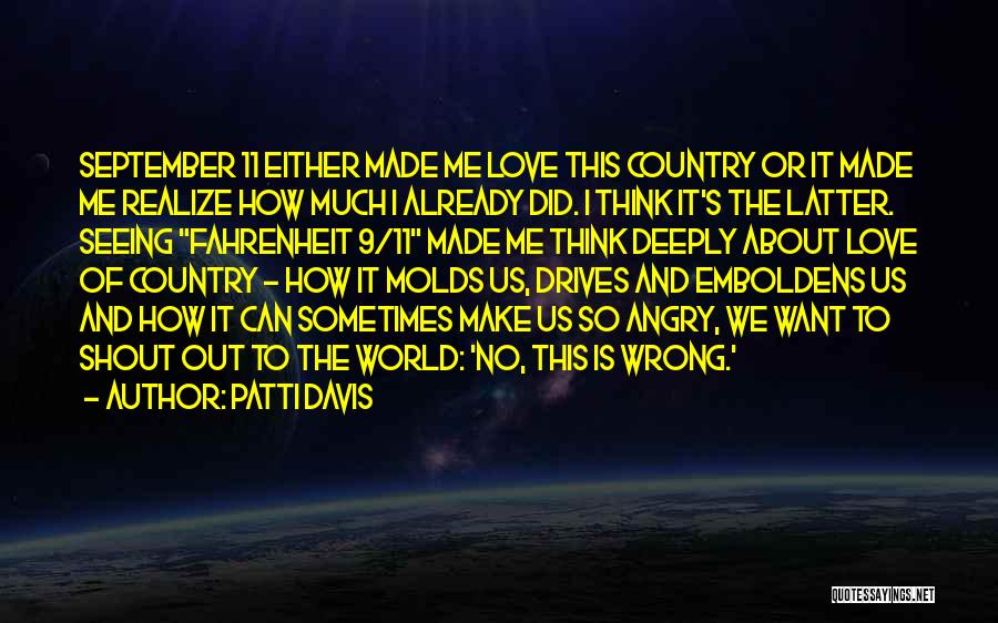 Patti Davis Quotes: September 11 Either Made Me Love This Country Or It Made Me Realize How Much I Already Did. I Think