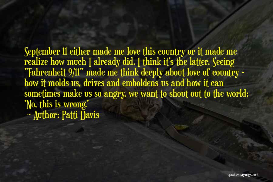 Patti Davis Quotes: September 11 Either Made Me Love This Country Or It Made Me Realize How Much I Already Did. I Think