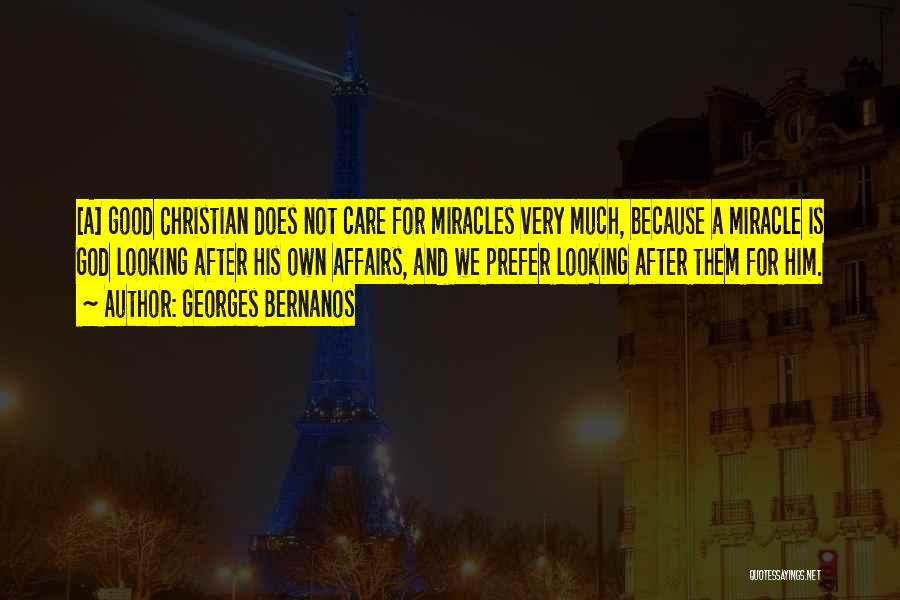 Georges Bernanos Quotes: [a] Good Christian Does Not Care For Miracles Very Much, Because A Miracle Is God Looking After His Own Affairs,