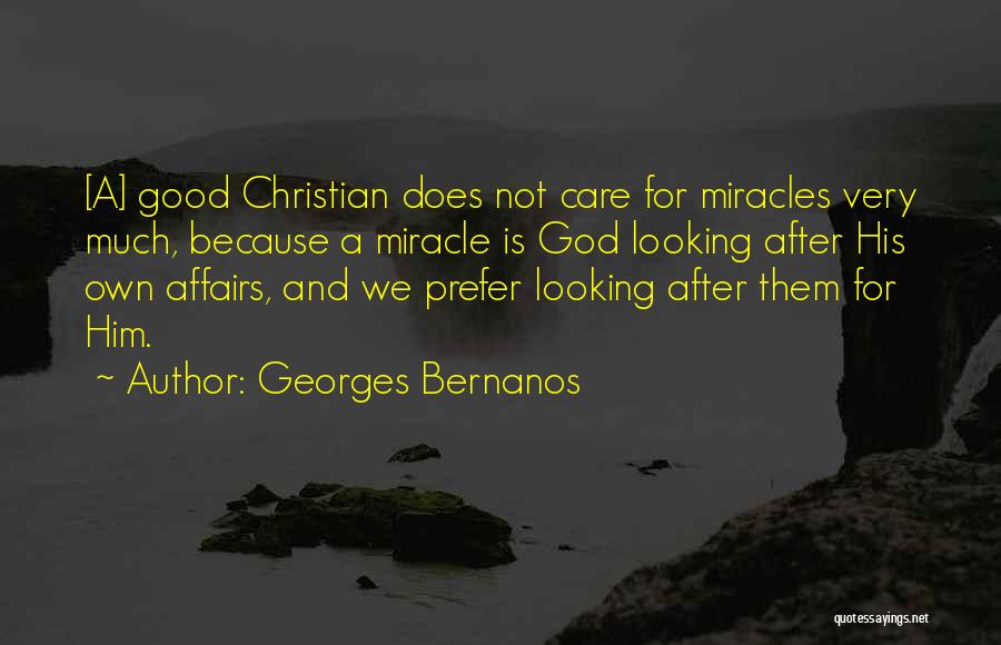 Georges Bernanos Quotes: [a] Good Christian Does Not Care For Miracles Very Much, Because A Miracle Is God Looking After His Own Affairs,