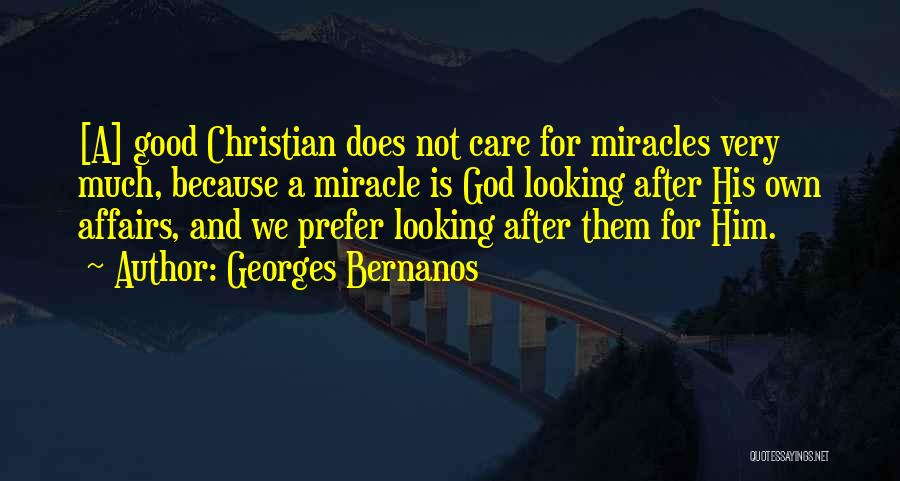 Georges Bernanos Quotes: [a] Good Christian Does Not Care For Miracles Very Much, Because A Miracle Is God Looking After His Own Affairs,