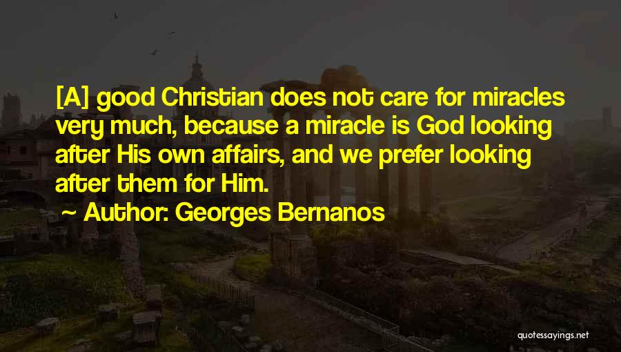Georges Bernanos Quotes: [a] Good Christian Does Not Care For Miracles Very Much, Because A Miracle Is God Looking After His Own Affairs,