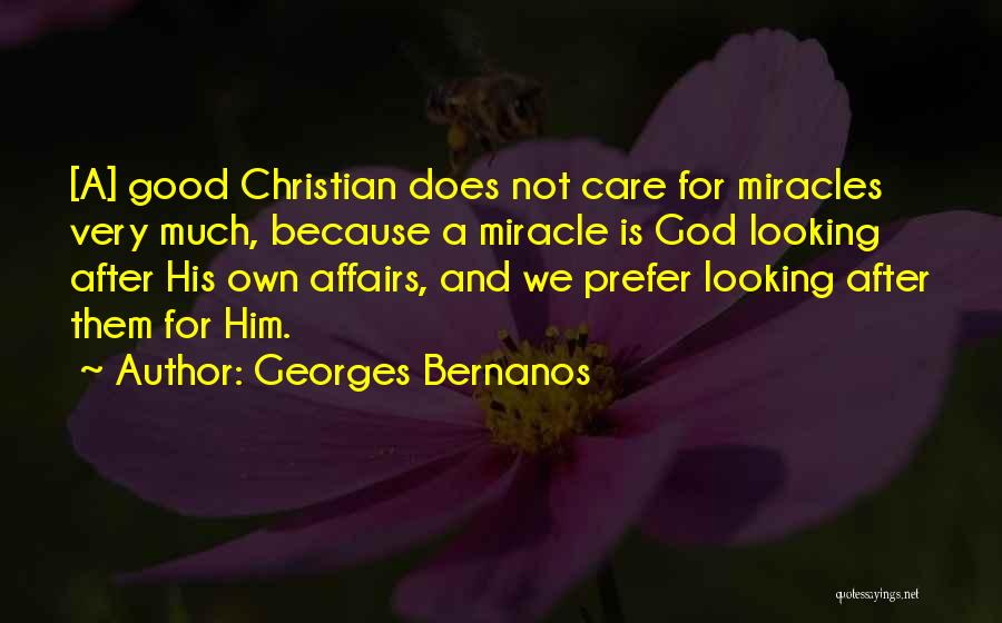 Georges Bernanos Quotes: [a] Good Christian Does Not Care For Miracles Very Much, Because A Miracle Is God Looking After His Own Affairs,