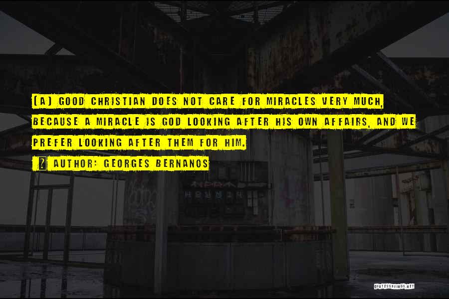 Georges Bernanos Quotes: [a] Good Christian Does Not Care For Miracles Very Much, Because A Miracle Is God Looking After His Own Affairs,