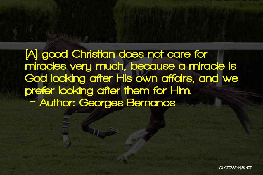 Georges Bernanos Quotes: [a] Good Christian Does Not Care For Miracles Very Much, Because A Miracle Is God Looking After His Own Affairs,