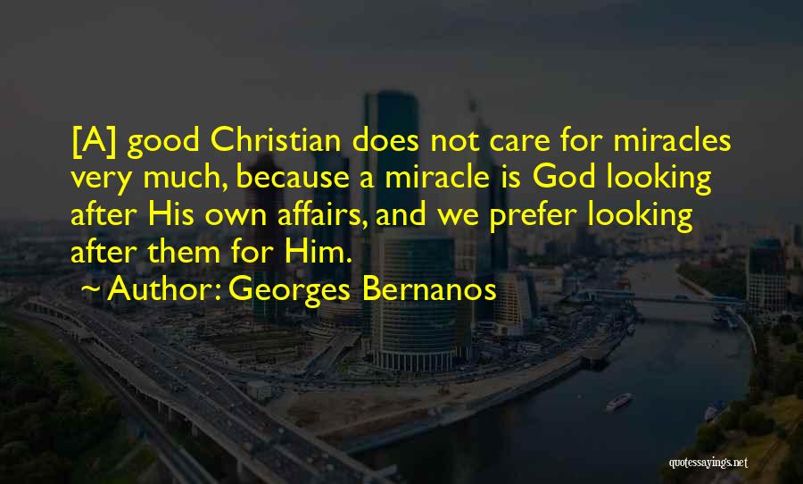 Georges Bernanos Quotes: [a] Good Christian Does Not Care For Miracles Very Much, Because A Miracle Is God Looking After His Own Affairs,
