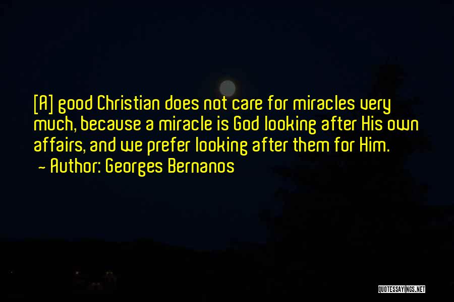 Georges Bernanos Quotes: [a] Good Christian Does Not Care For Miracles Very Much, Because A Miracle Is God Looking After His Own Affairs,