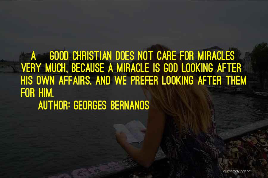 Georges Bernanos Quotes: [a] Good Christian Does Not Care For Miracles Very Much, Because A Miracle Is God Looking After His Own Affairs,