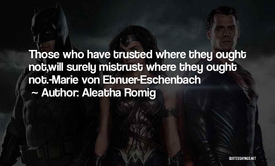 Aleatha Romig Quotes: Those Who Have Trusted Where They Ought Not,will Surely Mistrust Where They Ought Not.-marie Von Ebnuer-eschenbach