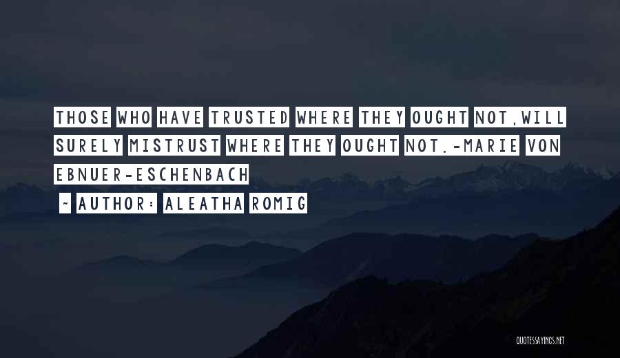 Aleatha Romig Quotes: Those Who Have Trusted Where They Ought Not,will Surely Mistrust Where They Ought Not.-marie Von Ebnuer-eschenbach