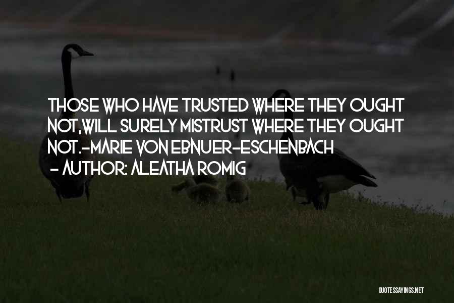 Aleatha Romig Quotes: Those Who Have Trusted Where They Ought Not,will Surely Mistrust Where They Ought Not.-marie Von Ebnuer-eschenbach