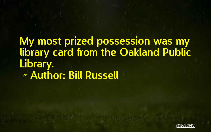 Bill Russell Quotes: My Most Prized Possession Was My Library Card From The Oakland Public Library.